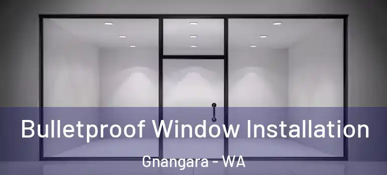 Bulletproof Window Installation Gnangara - WA