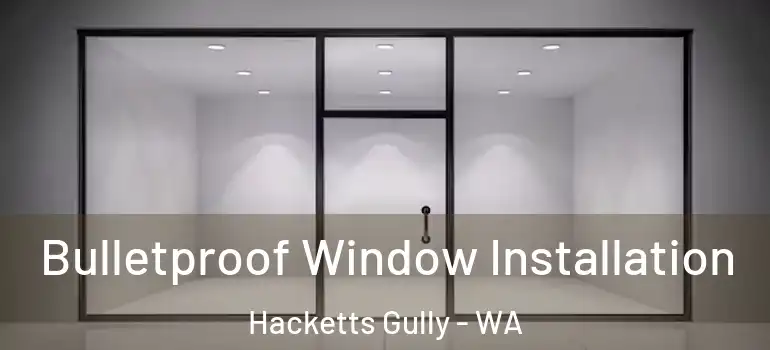 Bulletproof Window Installation Hacketts Gully - WA