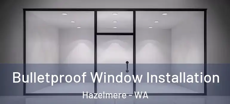 Bulletproof Window Installation Hazelmere - WA