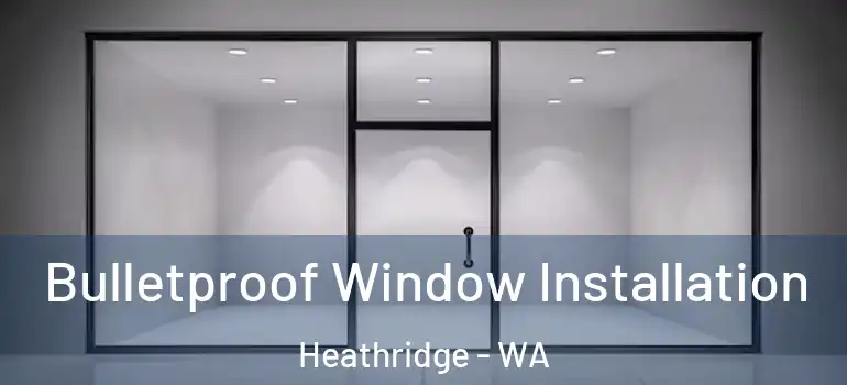 Bulletproof Window Installation Heathridge - WA