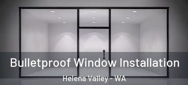 Bulletproof Window Installation Helena Valley - WA