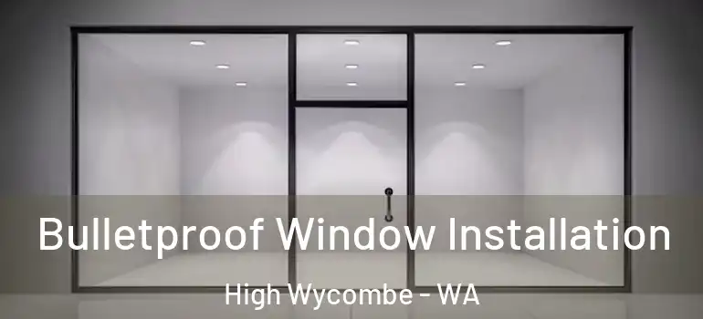 Bulletproof Window Installation High Wycombe - WA
