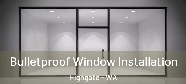 Bulletproof Window Installation Highgate - WA
