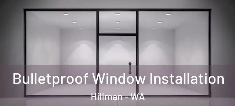 Bulletproof Window Installation Hillman - WA