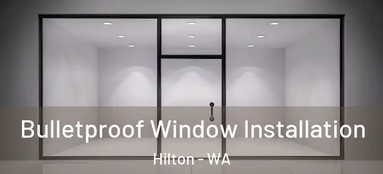Bulletproof Window Installation Hilton - WA