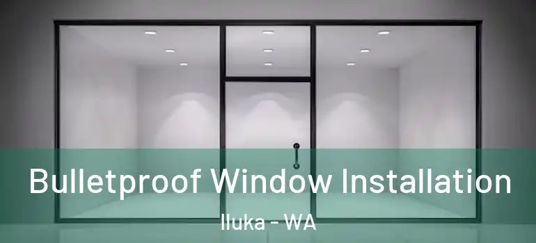 Bulletproof Window Installation Iluka - WA