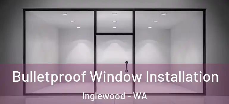  Bulletproof Window Installation Inglewood - WA