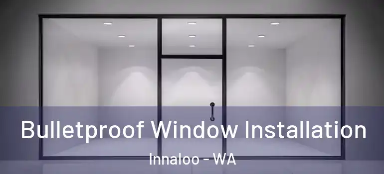 Bulletproof Window Installation Innaloo - WA