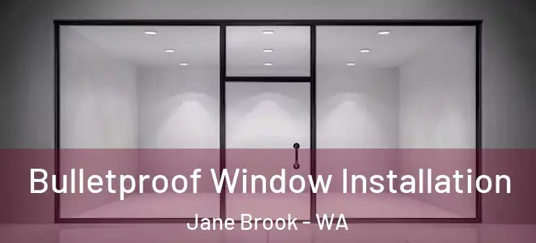 Bulletproof Window Installation Jane Brook - WA