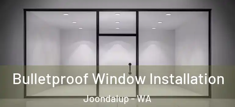 Bulletproof Window Installation Joondalup - WA