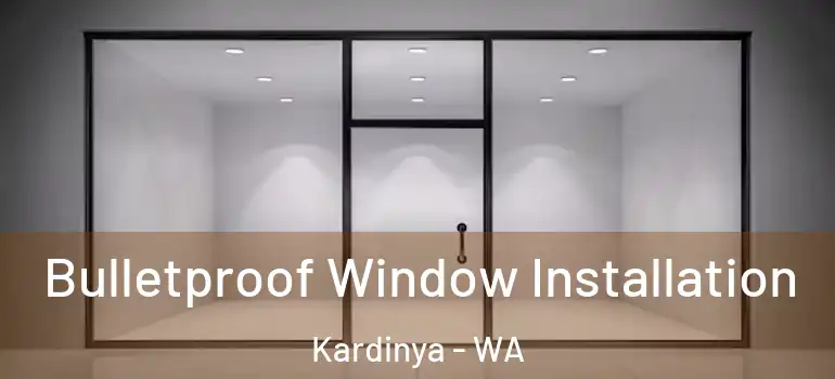 Bulletproof Window Installation Kardinya - WA