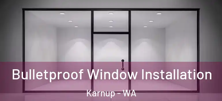 Bulletproof Window Installation Karnup - WA