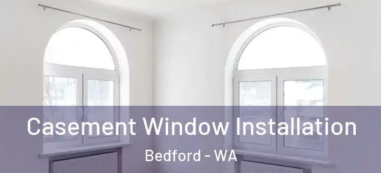  Casement Window Installation Bedford - WA