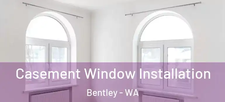 Casement Window Installation Bentley - WA