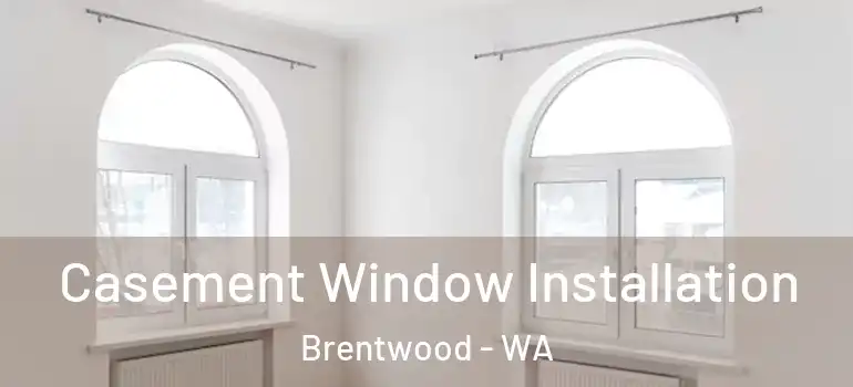  Casement Window Installation Brentwood - WA