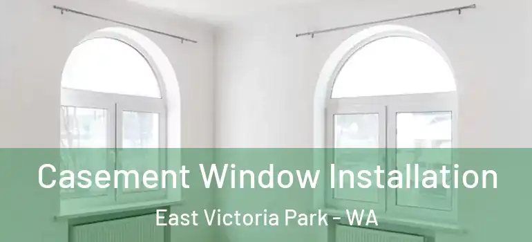  Casement Window Installation East Victoria Park - WA