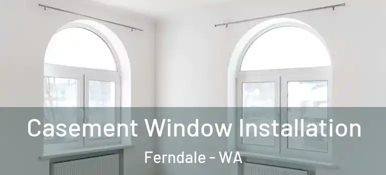 Casement Window Installation Ferndale - WA