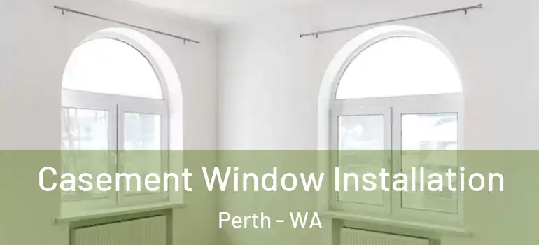 Casement Window Installation Perth - WA