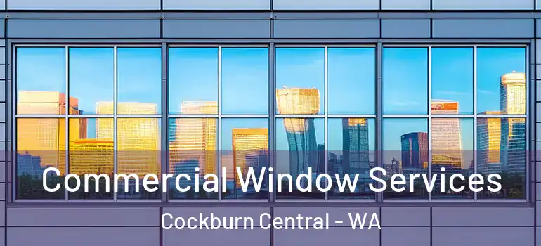  Commercial Window Services Cockburn Central - WA