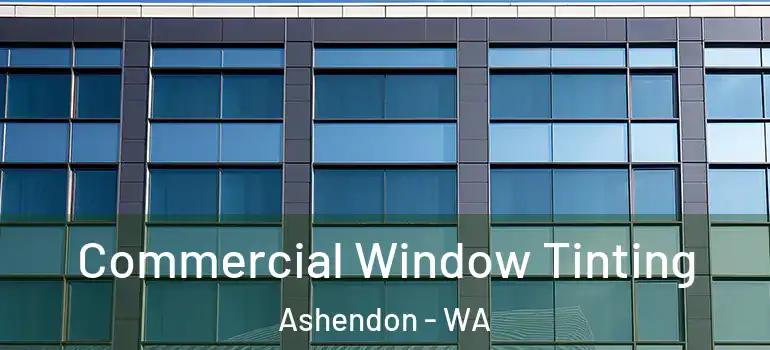  Commercial Window Tinting Ashendon - WA