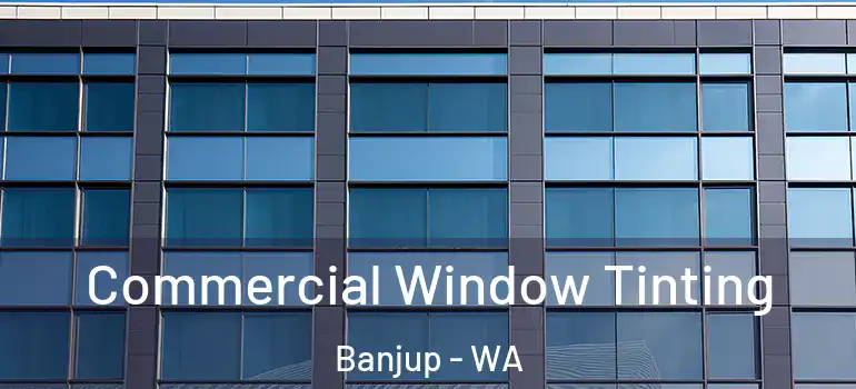 Commercial Window Tinting Banjup - WA