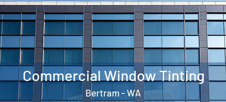 Commercial Window Tinting Bertram - WA