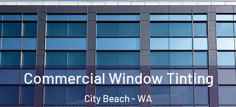  Commercial Window Tinting City Beach - WA