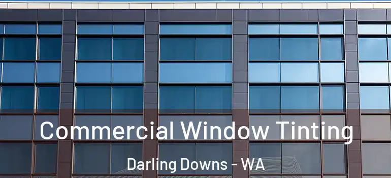 Commercial Window Tinting Darling Downs - WA