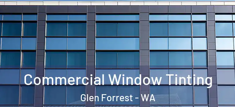 Commercial Window Tinting Glen Forrest - WA