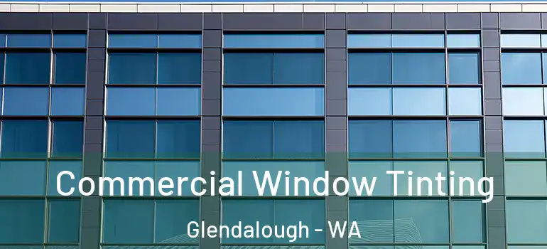 Commercial Window Tinting Glendalough - WA