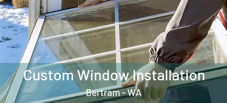 Custom Window Installation Bertram - WA