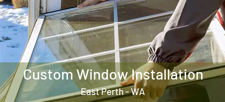Custom Window Installation East Perth - WA