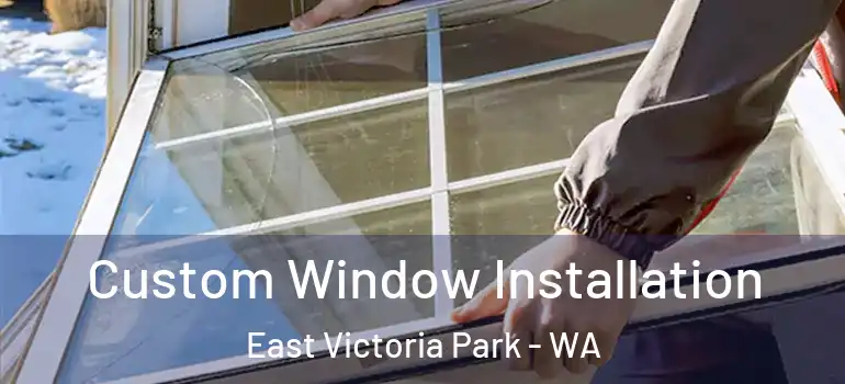 Custom Window Installation East Victoria Park - WA
