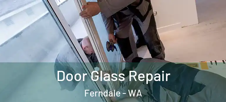  Door Glass Repair Ferndale - WA