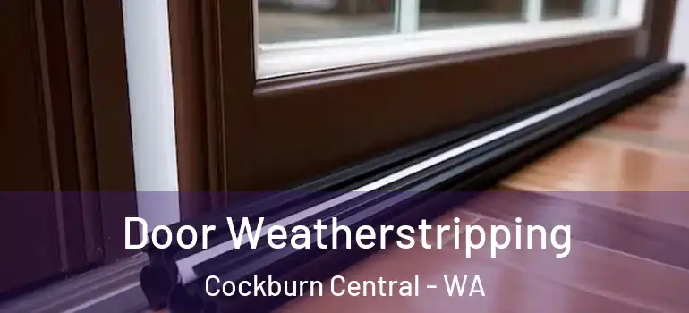  Door Weatherstripping Cockburn Central - WA