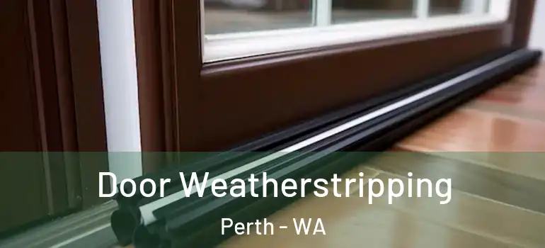  Door Weatherstripping Perth - WA