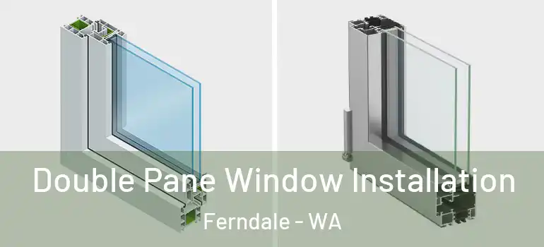 Double Pane Window Installation Ferndale - WA