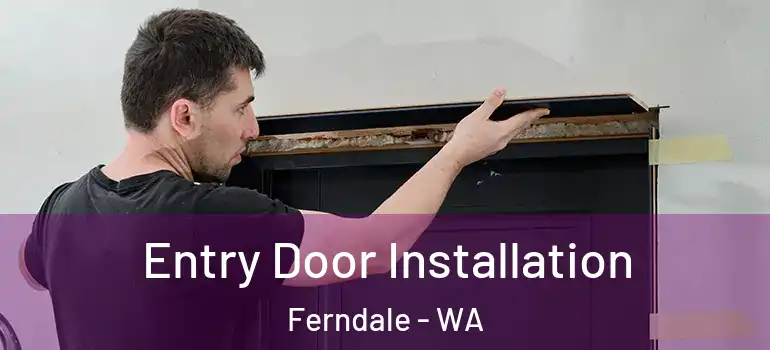 Entry Door Installation Ferndale - WA