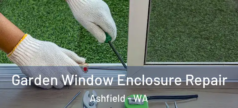 Garden Window Enclosure Repair Ashfield - WA