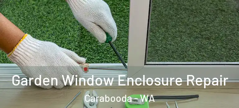 Garden Window Enclosure Repair Carabooda - WA