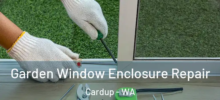 Garden Window Enclosure Repair Cardup - WA