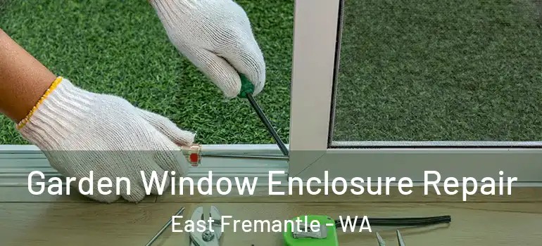 Garden Window Enclosure Repair East Fremantle - WA