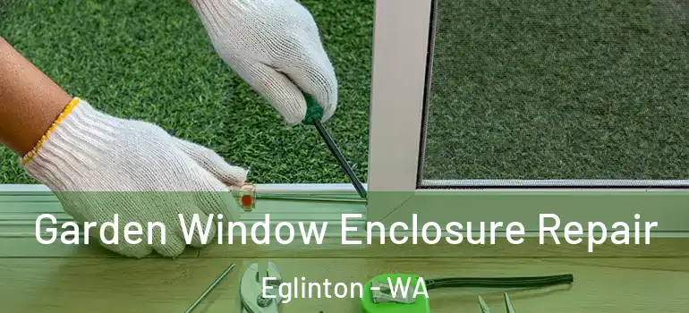 Garden Window Enclosure Repair Eglinton - WA