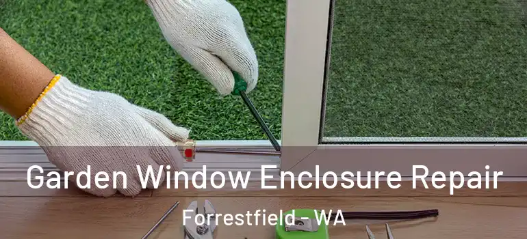  Garden Window Enclosure Repair Forrestfield - WA