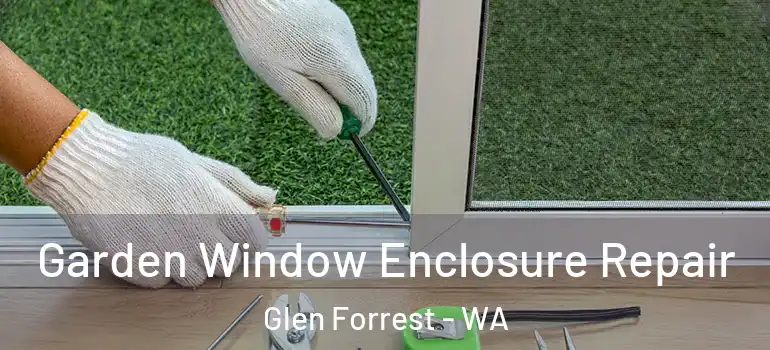 Garden Window Enclosure Repair Glen Forrest - WA