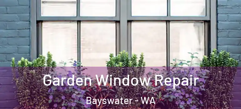  Garden Window Repair Bayswater - WA