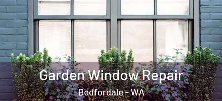 Garden Window Repair Bedfordale - WA