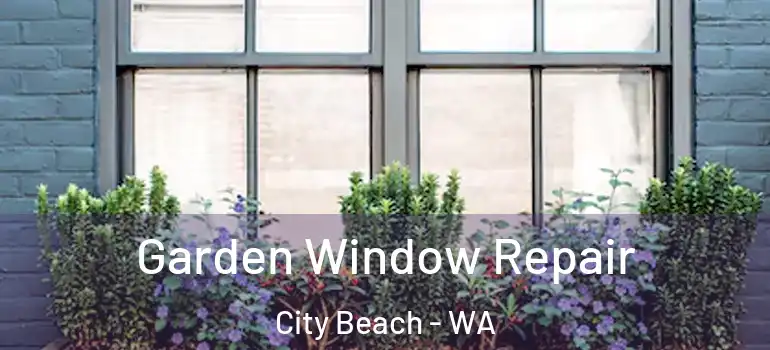  Garden Window Repair City Beach - WA