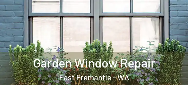 Garden Window Repair East Fremantle - WA