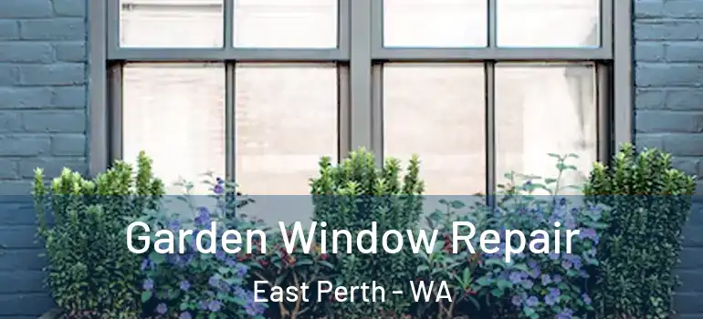  Garden Window Repair East Perth - WA